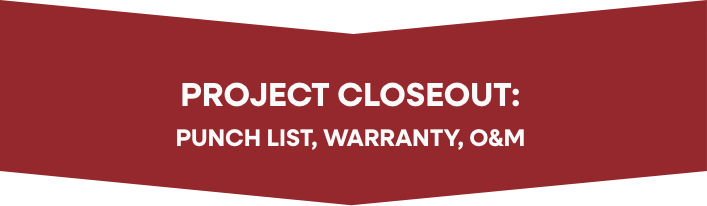 Project closeout: Punch List, Warranty, O&M